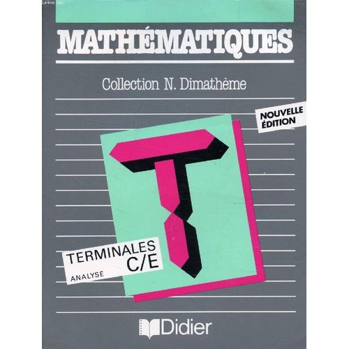 Mathematiques, Classes De Terminales C, E, Algebre Et Geometrie (Dimatheme)