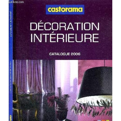 1 Catalogue : Castorama 2006 - Decoration Interieure / Décorer Les Murs Et Les Sols - Habiller Les Fenetres - Éclairer Les Intérieurs.