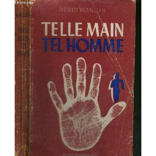 Telle Main Tel Homme- Essai De Caractérologie Basée Sur L'étude Rationnelle Et Scientifique Des Lignes Et Formes Des Mains / Intelligence Et Jugement - Orientation Professionnelle - ...