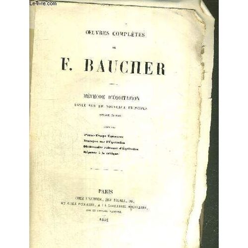 Oeuvres Completes De F. Baucher - Methode D'equitation Basee Sur De Nouveaux Principes - Suivie Des Passe-Temps Équestres, Dialogue Sur L'équitation, Dictionnaire Raisonné D'equitation ...