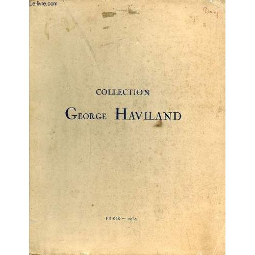 Collection Georges Haviland- Catalogue Sans Prix Des Tableaux Anciens Et Modernes - Aquarelles - Dessins - Gouaches -Pastels - Scuptures - Antiquites Egyptiennes Grecques Et Romaines