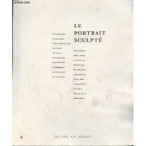 Catalogue D'exposition - Galerie Malaquais - Le Portrait Sculpte - Vernissage Le Jeudi 4 Novembre 2004 A Partir De 18h00 - Eposition Du 5 Novembre Au 17 Decembre 2004 -