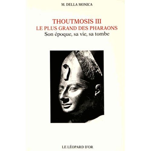 Thoutmosis Iii, Le Plus Grand Des Pharaons - Son Époque, Sa Vie, Sa Tombe