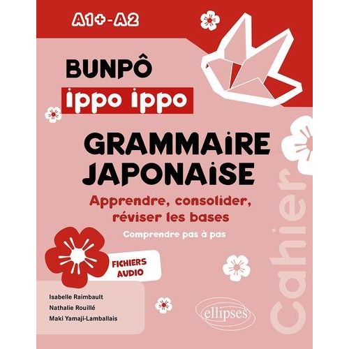 Bunpô Ippo Ippo Grammaire Japonaise A1+-A2 - Apprendre, Consolider, Réviser Les Bases (Comprendre Pas À Pas) - Avec Fichiers Audios