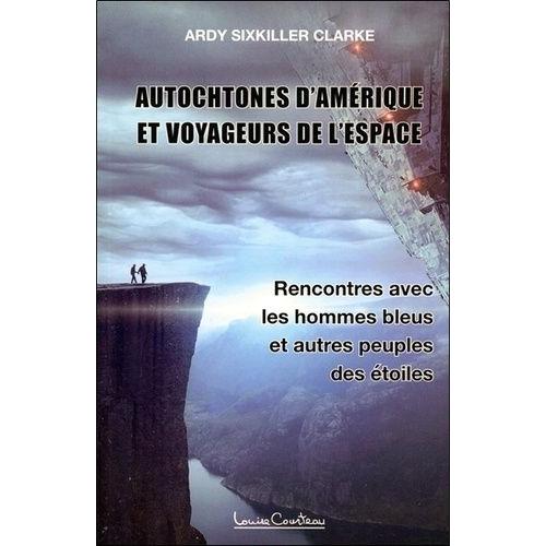 Autochtones D'amérique Et Voyageurs De L'espace - Rencontres Avec Les Hommes Bleus, Les Reptiliens Et Autres Peuples Des Étoiles