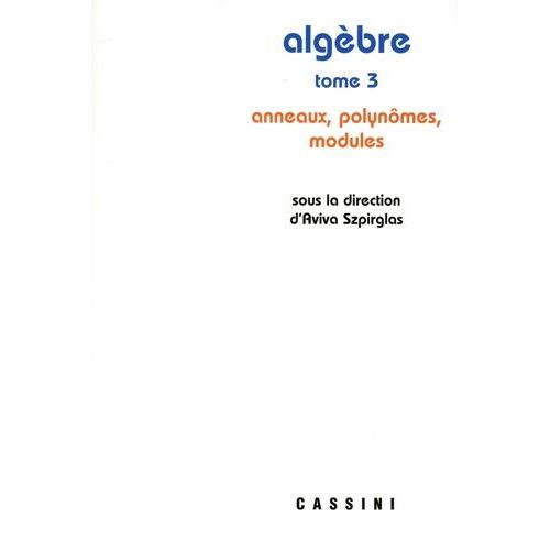 Algèbre - Tome 3, Anneaux, Polynômes, Modules