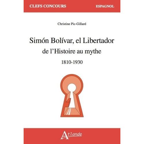 Simón Bolívar, El Libertador - De L'histoire Au Mythe 1810-1930