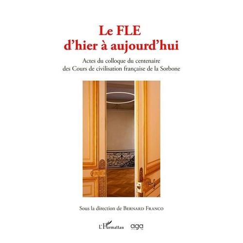 Le Fle D'hier À Aujourd'hui - Actes Du Colloque Du Centenaire Des Cours De Civilisation Française De La Sorbone