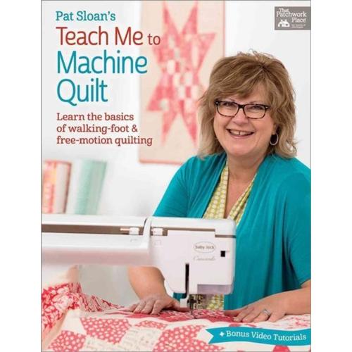 Pat Sloan's Teach Me To Machine Quilt - Learn The Basics Of Walking Foot And Free-Motion Quilting