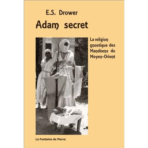 Adam Secret - La Religion Gnostique Des Mandéens Du Moyen-Orient