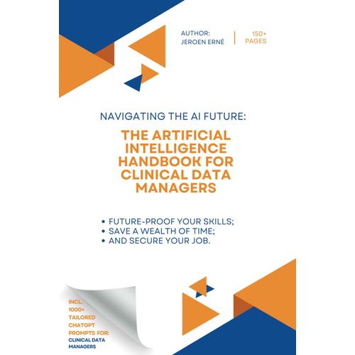 The Artificial Intelligence Handbook For Clinical Data Managers: "Future-Proof Your Skills; Save A Wealth Of Time; And Secure Your Job." (Ai Handbook For Research And Development Series)