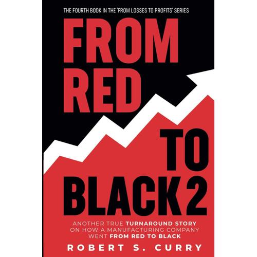 From Red To Black 2: Another True Turnaround Story On How A Manufacturing Company Went From Red To Black (Losses To Profits Series)