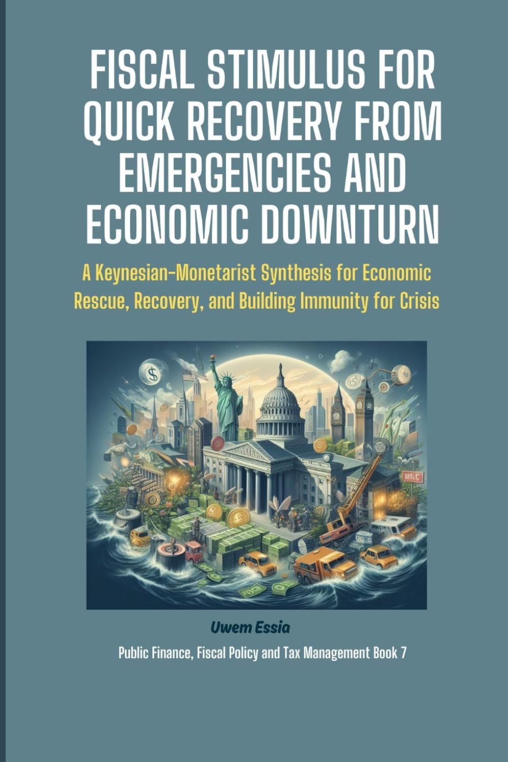 Fiscal Stimulus For Quick Recovery From Emergencies And Economic Downturn: A Keynesian-Monetarist Synthesis For Economic Rescue, Recovery, And ... Finance, Fiscal Policy And Tax Management)