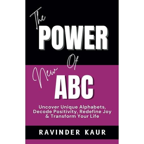 The Power Of New Abc: Uncover Unique Alphabets, Decode Positivity, Redefine Joy & Transform Your Life: 2 (Power Series)