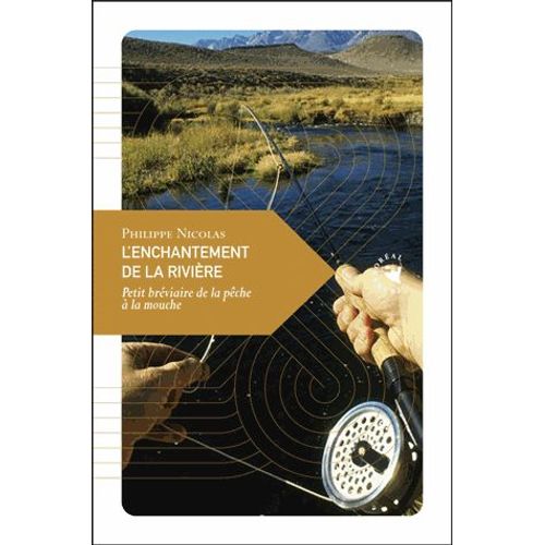 Enchantement De La Rivière - Petit Bréviare De La Pêche À La Mouche
