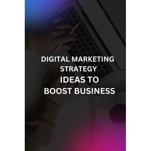 Digital Marketing Strategy Ideas To Boost Business