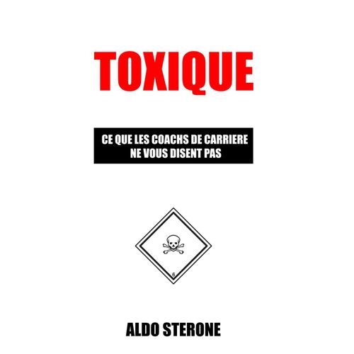 Toxique: Ce Que Les Coachs De Carriere Ne Vous Disent Pas