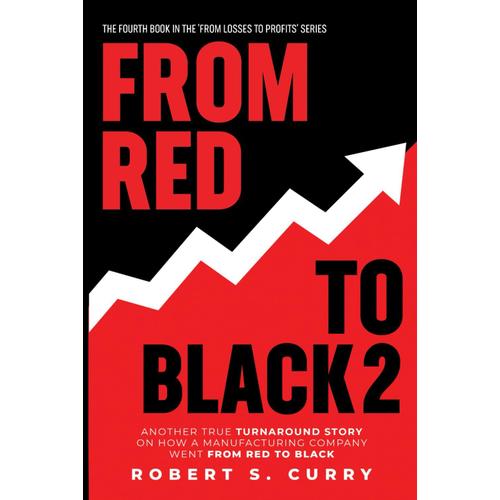 From Red To Black 2: Another True Turnaround Story On How A Manufacturing Company Went From Red To Black (Losses To Profits Series)