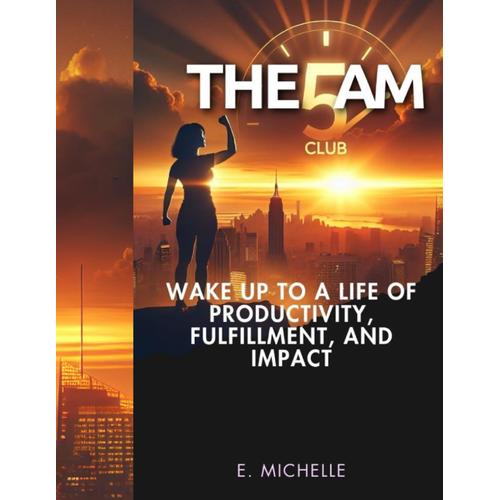 The 5am Club: Wake Up To A Life Of Productivity, Fulfillment, And Impact