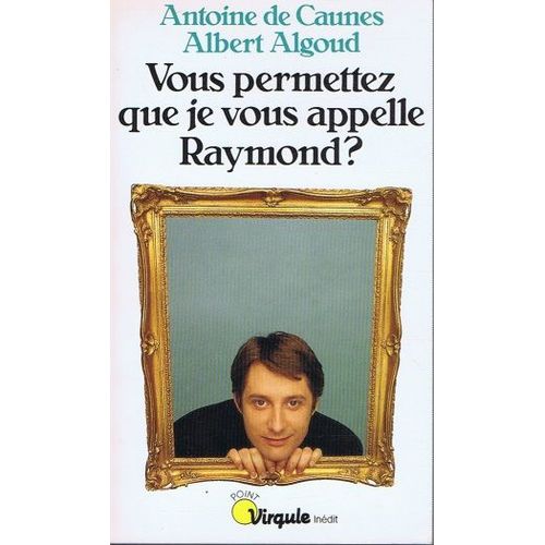 Vous Permettez Que Je Vous Appelle Raymond ?