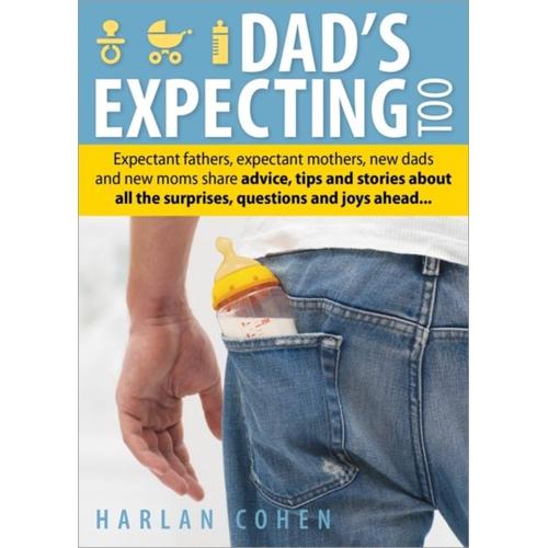 Dad's Expecting Too: Expectant Fathers, Expectant Mothers, New Dads And New Moms Share Advice, Tips And Stories About All The Surprises, Qu