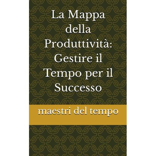 La Mappa Della Produttività: Gestire Il Tempo Per Il Successo