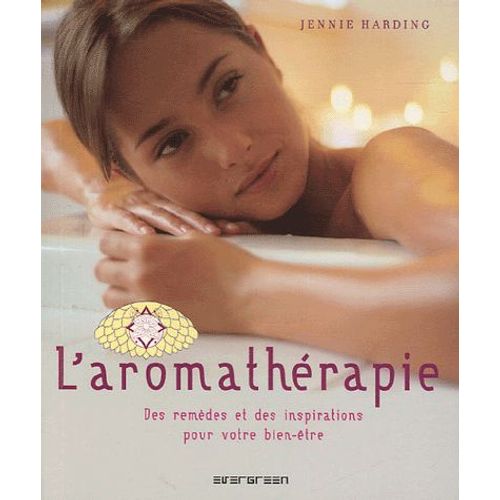 L'aromathérapie - Des Remèdes Et Des Inspirations Pour Votre Bien-Être