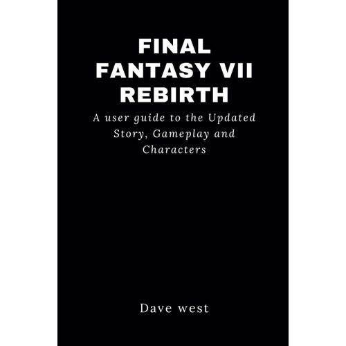 Final Fantasy Vii Rebirth: A User Guide To The Updated Story, Gameplay And Characters