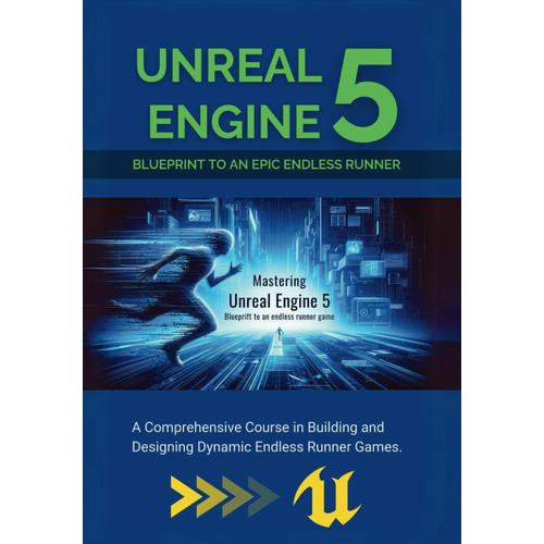 Mastering Unreal Engine 5: Blueprint To An Epic Endless Runner: A Comprehensive Course In Building And Designing Dynamic Endless Runner Games