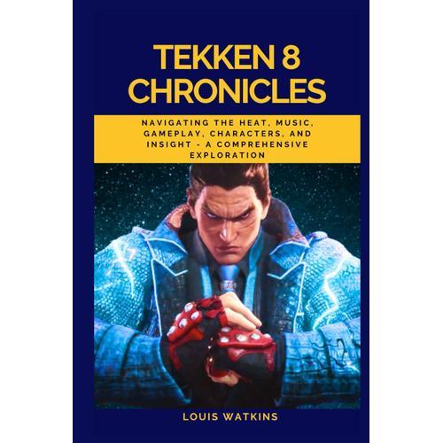 Tekken 8 Chronicles: Navigating The Heat, Music, Gameplay, Characters, And Insight - A Comprehensive Exploration