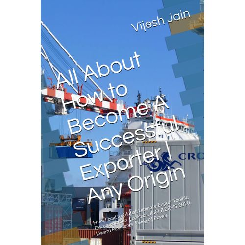 All About How To Become A Successful Exporter | Any Origin: From Local To Global: Ultimate Export Toolkit, Documentation, Logistics, Incoterms 2020, Inward Payments, Using Ai Power