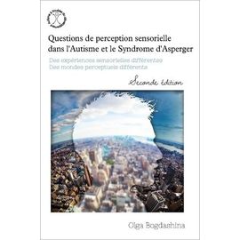 Questions De Perception Sensorielle Dans L'autisme Et Le Syndrome D'asperger - Des Expériences Sensorielles Différentes, Des Mondes Perceptifs Différents