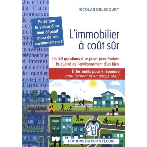 L'immobilier À Coût Sûr - Les 50 Questions À Se Poser Pour Évaluer La Qualité De L'environnement D'un Bien Et Les Outils Pour Y Répondre Gratuitement Et En Temps Réel !