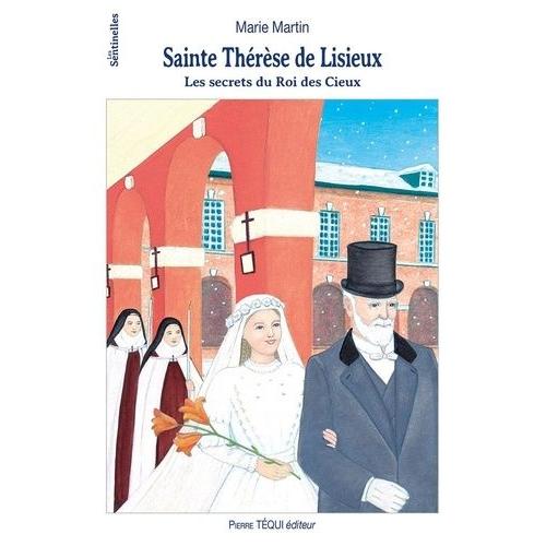 Sainte Thérèse De Lisieux - Les Secrets Du Roi Des Cieux