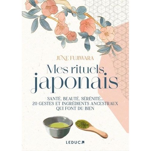 Mes Rituels Japonais - Santé, Beauté, Sérénité... 20 Gestes Et Ingrédients Ancestraux Qui Font Du Bien