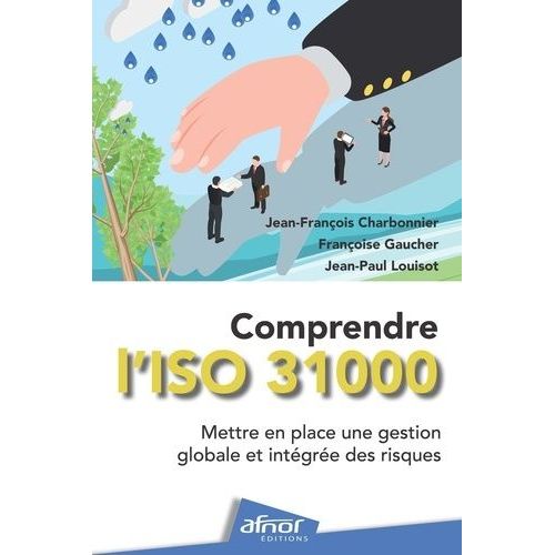 Comprendre L'iso 31000 - Mettre En Place Une Gestion Globale Et Intégrée Des Risques