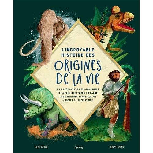 L'incroyable Histoire Des Origines De La Vie - A La Découverte Des Dinosaures Et Autres Créatures Du Passé, Des Premières Traces De Vie Jusqu'à La Préhistoire
