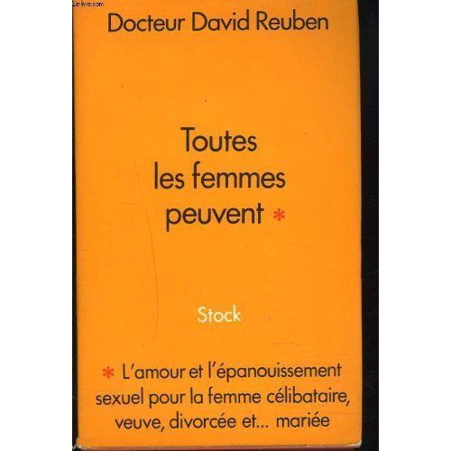 Toutes Les Femmes Peuvent - L'amour Et L'epanouissement Sexuel Pour La Femme Celibataire, Veuve, Divorcee...Et Mariee