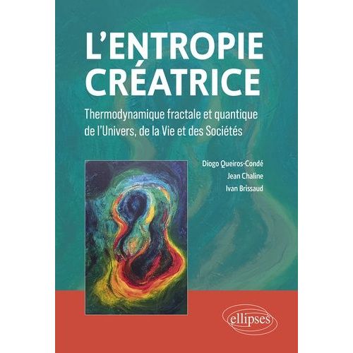 L'entropie Créatrice - Thermodynamique Fractale Et Quantique De L'univers, De La Vie Et Des Sociétés