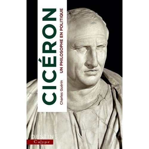 Cicéron - Un Philosophe En Politique