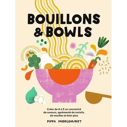Bouillons & Bowls - Créer De A À Z Un Concentré De Saveurs, Agrémenté De Ravioli, De Nouilles Et Bien Plus