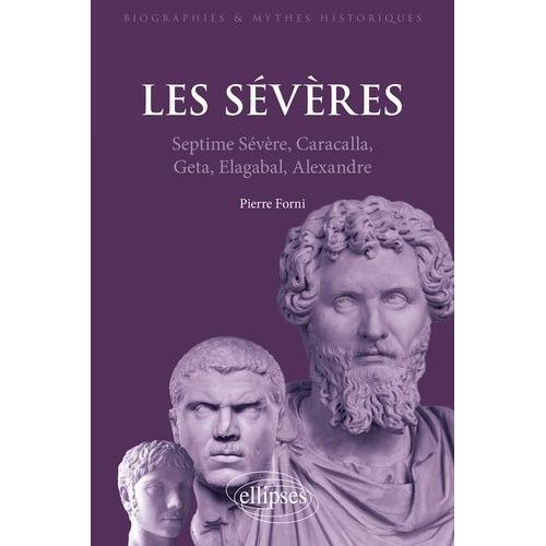 Les Sévères - Septime Sévère, Caracalla, Geta, Elgabal, Alexandre