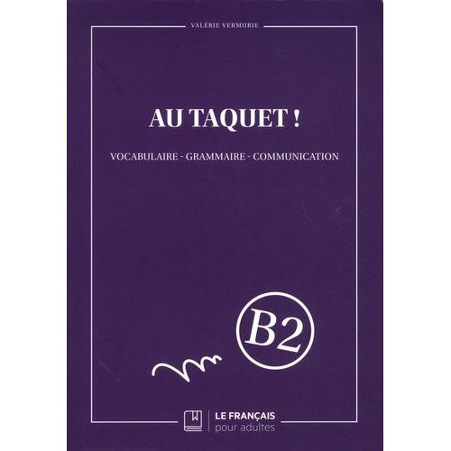 Au Taquet ! Niveau B2 - Vocabulaire, Grammaire, Communication