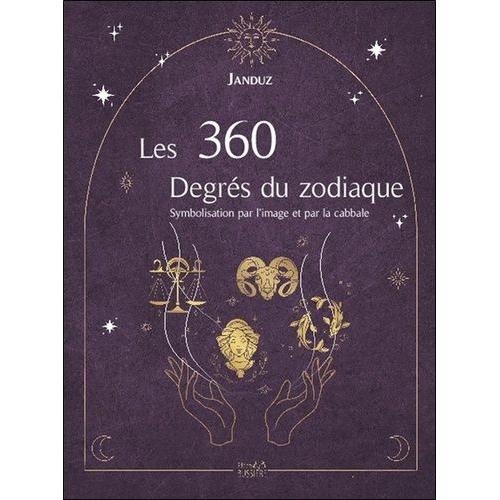 Les 360 Degrés Du Zodiaque - Symbolisation Par L'image Et Par La Cabbale