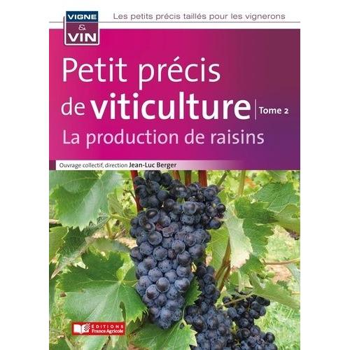 Petit Précis De Viticulture - Tome 2, La Production De Raisins