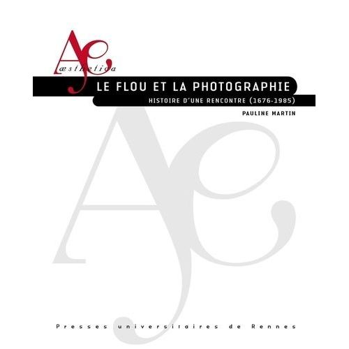 Le Flou Et La Photographie - Histoire D'une Rencontre (1676-1985)
