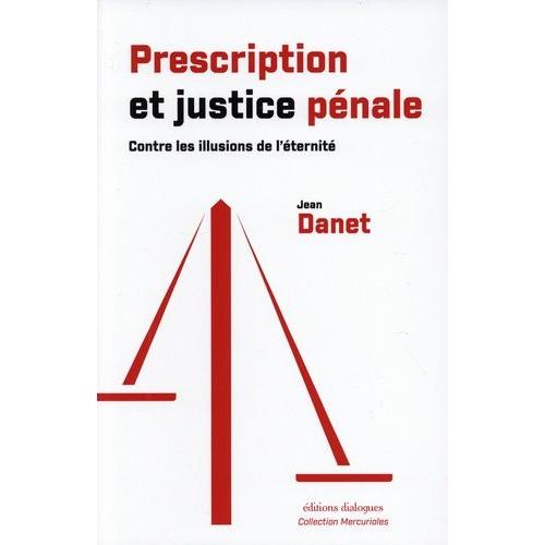 Prescription Et Justice Pénale - Contre Les Illusions De L'éternité