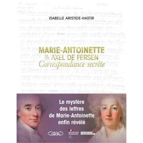 Marie-Antoinette & Axel De Fersen - Correspondance Secrète