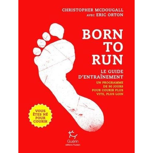 Born To Run, Le Guide D'entraînement - Un Programme De 90 Jours Pour Courir Plus Vite, Plus Loin