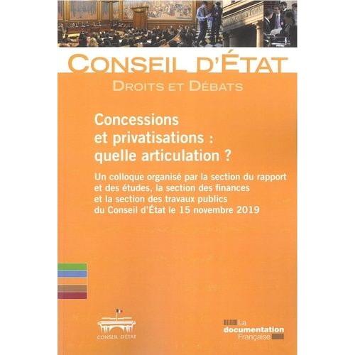 Concessions Et Privatisations : Quelle Articulation ? - Un Colloque Organisé Par La Section Du Rapport Et Des Études, La Section Des Finances Et La Section Des Travaux Publics Du Conseil...